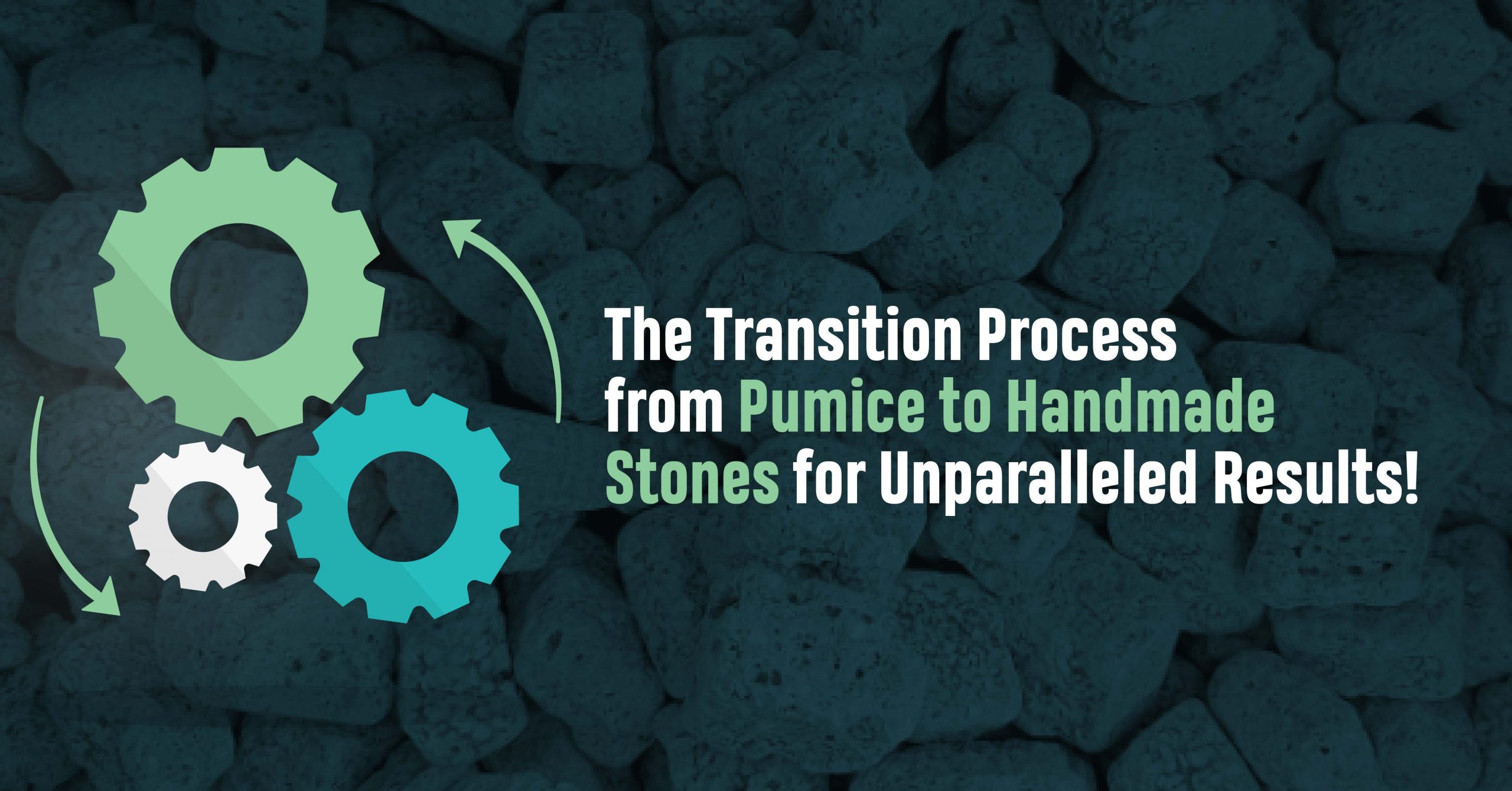 The Transition Process from Pumice to Handmade Stones for Unparalleled Results!